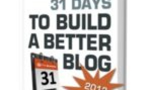 31 Days To Build A Better Blog 2012 Edition