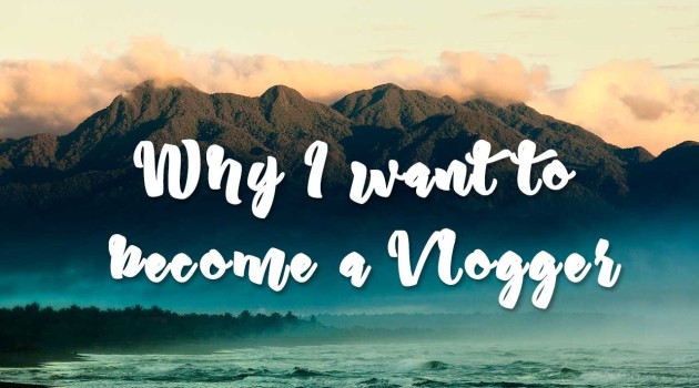 Why I want to become a Vlogger